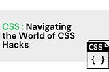 Navigating the World of CSS Hacks: Part 1.