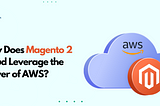 How Does Magento 2 Cloud Leverage the Power of AWS?