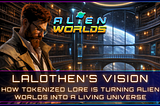 Lalothen’s Vision: How Tokenized Lore Is Turning Alien Worlds Into a Living Universe