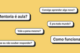 Mentoria é aula? Consigo aprender algo novo? Vale a pena mesmo? É pra todo mundo? Como funciona? E se eu não souber responder