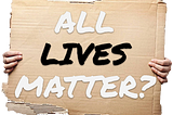 All Lives Matter?