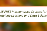 15 FREE Mathematics Courses for Machine Learning and Data Science