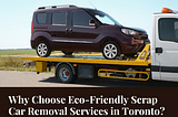 Why Choose Eco-Friendly Scrap Car Removal Services in Toronto?