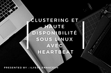 Clustering et haute disponibilité sous Linux avec Heartbeat