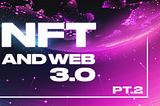 NFT and Web 3.0 pt.2