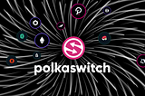 A Brief Look At Polkaswitch, a Decentralized Cross-chain Liquidity Protocol