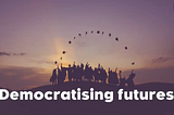 Democratize, Decolonize, Participate — An Approach to Futures Literacy | Meetup Summary (December…