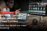 Increase Customer Engagement with Video Content