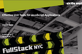 Effective Unit Tests for JavaScript Applications Session (FullStack NYC 2019)