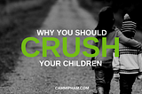 Why You Should Crush Your Children