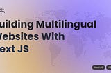 Building Multilingual Websites with Next JS