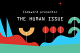 Codeword presents Volume IV: The Human Issue