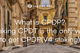 What is CPDP? Staking CPDT is the only way to get CPDP(V4 staking)