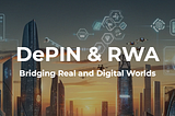 The Revolution of DePIN and RWA