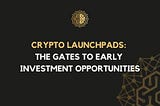 Crypto Launchpads: The Gates to Early Investment Opportunities
