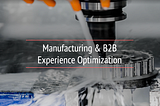 Manufacturing & B2B Experience Optimization