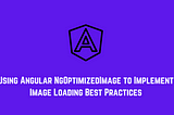 Using Angular NgOptimizedImage to Implement Image Loading Best Practices