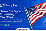 Alchemy Pay Expands U.S. Compliance with Four New Money Transmitter Licenses