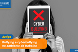 Bullying e cyberbullying no ambiente de trabalho