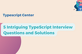 5 Intriguing TypeScript Interview Questions and Solutions