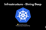 Infrastructure Engineering — Diving Deep