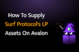How to Supply Surf Protocol’s LP Assets on Avalon
