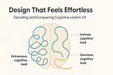 Design That Feels Effortless: Decoding and Conquering Cognitive Load in UX