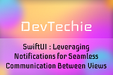 SwiftUI : Leveraging Notifications for Seamless Communication Between Views