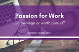 Is Passion for Work a Privilege Worth Pursuit?