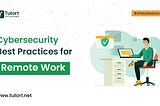 Cybersecurity Best Practices for Remote Work