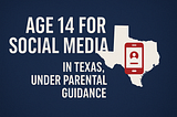 Why Texas Should Set the Social Media Age at 14 — With Parents at the Helm