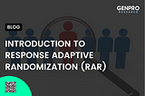 INTRODUCTION TO RESPONSE ADAPTIVE RANDOMIZATION (RAR)