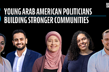 Meet 5 Young Arab American Politicians Building Stronger Communities