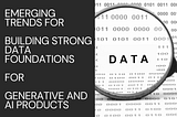 Building Data Foundations for the AI & Gen AI Revolution: Top Trends to Watch