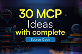 30+ MCP Ideas with Complete Source Code
