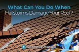 What Can You Do When Hailstorms Damage Your Roof?