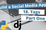 Building a Social Media App With Python 3 & Django Beginners Tutorial 18: Tags (Part 1 of 2)