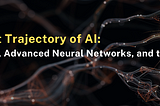 The Current Trajectory and future of AI: Deep Learning, Advanced Neural Networks, and AGI