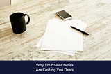 Why Your Sales Notes Are Costing You Deals