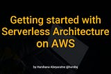 Getting Started with Serverless Architecture on AWS