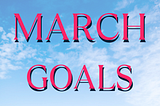 image shows the words March Goals with a sky background