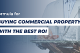 Formula for Buying Commercial Property With The Best ROI — by Pre-lease Property