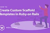 How to Create Custom Scaffold Templates in Ruby on Rails