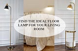 Find the Ideal Floor Lamp for your Living Room
