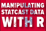 Statcast Data Manipulation in R