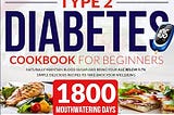 Type 2 Diabetes Cookbook for Beginners: Naturally Maintain Blood Sugar and Bring Your A1C Below 5.7%