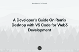 A Developer’s Guide On Remix Desktop with VSCode for Web3 Development