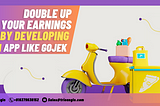 Double Up Your Earnings By Developing An Gojek Clone App