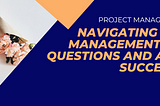 Navigating Project Management: Common Questions and Answers for Success