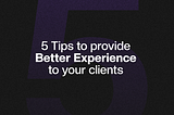 5 Tips to provide a better experience to your clients!